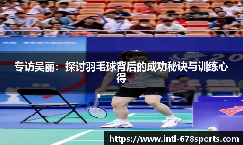 专访吴丽：探讨羽毛球背后的成功秘诀与训练心得